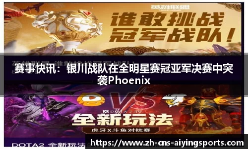 赛事快讯:银川战队在全明星赛冠亚军决赛中突袭Phoenix