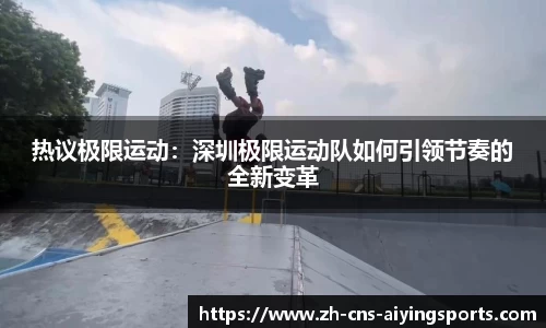 热议极限运动:深圳极限运动队如何引领节奏的全新变革